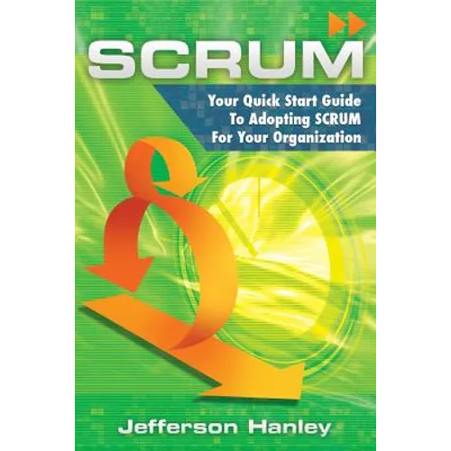 Scrum: Your Quick Start Guide To Adopting Scrum For Your Organization - Paperback