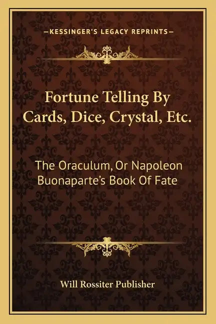 Fortune Telling by Cards, Dice, Crystal, Etc.: The Oraculum, or Napoleon Buonaparte's Book of Fate - Paperback