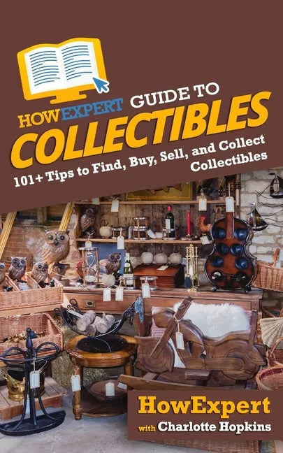 HowExpert Guide to Collectibles: 101+ Tips to Find, Buy, Sell, and Collect Collectibles - Paperback