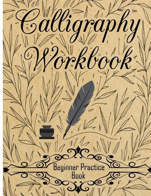 Calligraphy Workbook (Beginner Practice Book): Beginner Practice Workbook 4 Paper Type Line Lettering, Angle Lines, Tian Zi Ge Paper, DUAL BRUSH PENS - Paperback