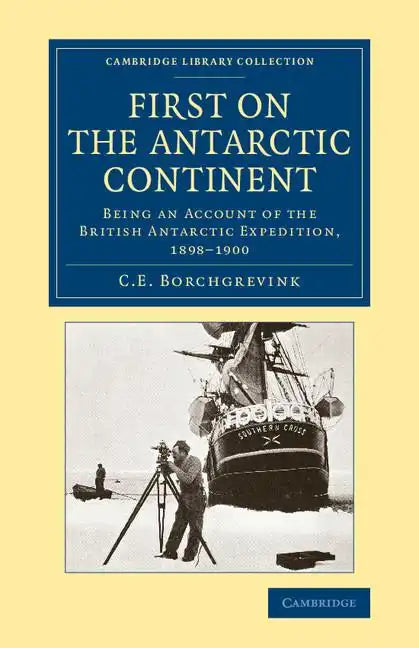 First on the Antarctic Continent: Being an Account of the British Antarctic Expedition, 1898 1900 - Paperback