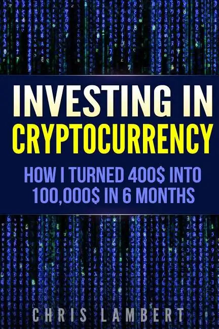 Cryptocurrency: How I Turned $400 into $100,000 by Trading Cryprocurrency in 6 months - Paperback
