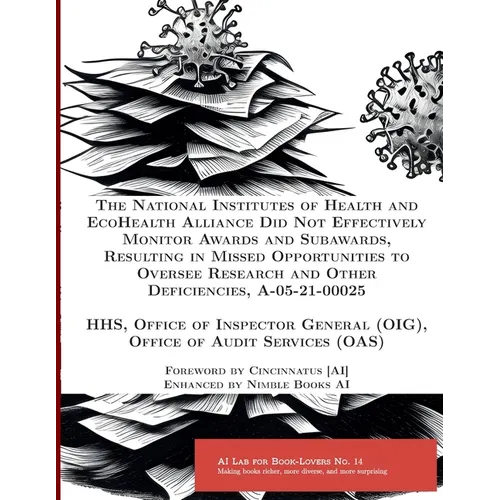 The National Institutes of Health and EcoHealth Alliance Did Not Effectively Monitor Awards and Subawards, Resulting in Missed Opportunities to Overse - Paperback