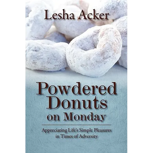 Powdered Donuts on Monday: Appreciating Life's Simple Pleasures in Times of Adversity - Paperback