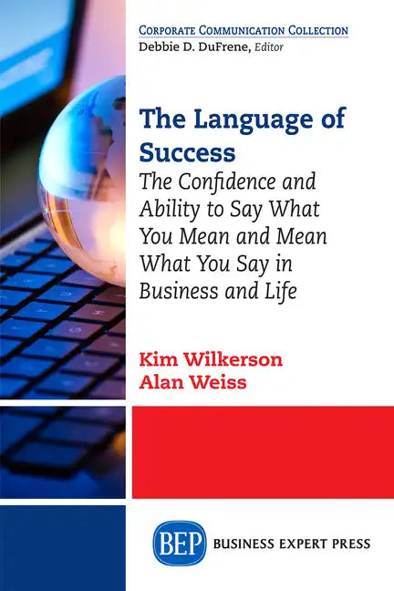The Language of Success: The Confidence and Ability to Say What You Mean and Mean What You Say in Business and Life - Paperback