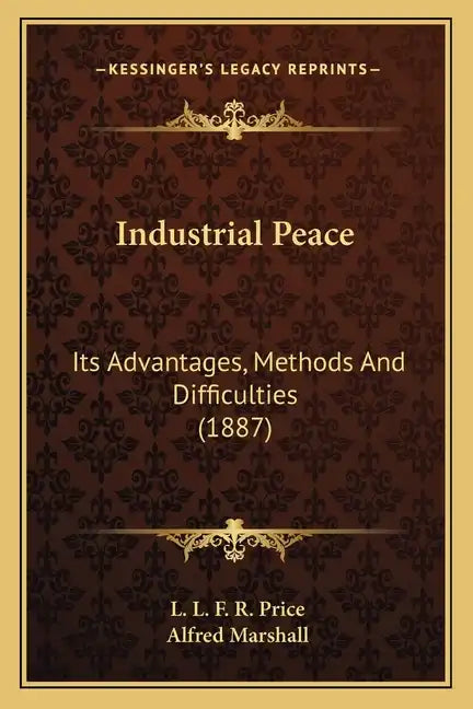 Industrial Peace: Its Advantages, Methods and Difficulties (1887) - Paperback