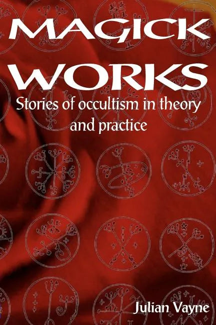 Magick Works: Stories of Occultism in Theory and Practice - Paperback