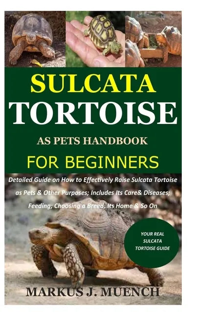 Sulcata Tortoise as Pets Handbook for Beginners: Detailed Guide on How to Effectively Raise Sulcata Tortoise as Pets&Other Purposes;Includes Its Care& - Paperback