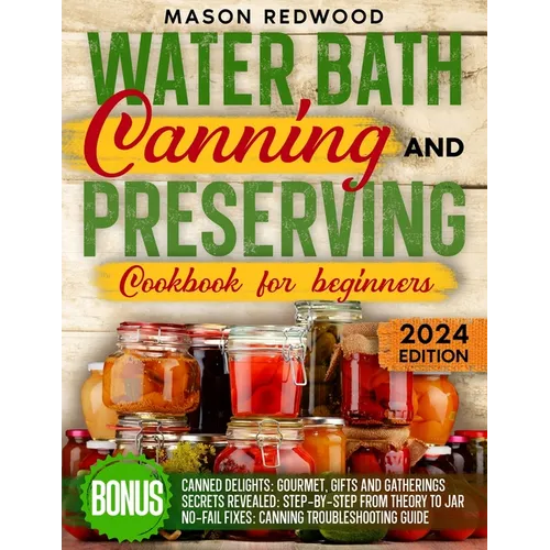 Water Bath Canning and Preserving Cookbook for Beginners: Discover the Art of Perfect Preservation. A Step-by-Step Journey from Farm to Table, Easy an - Paperback