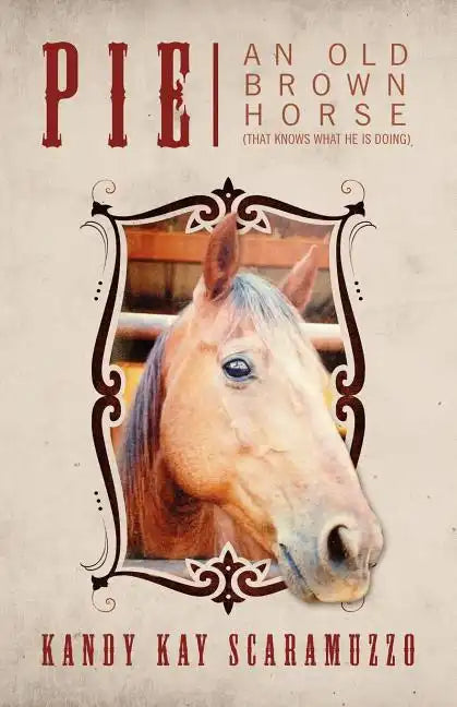 Pie: An Old Brown Horse (That Knows What He Is Doing) - Paperback