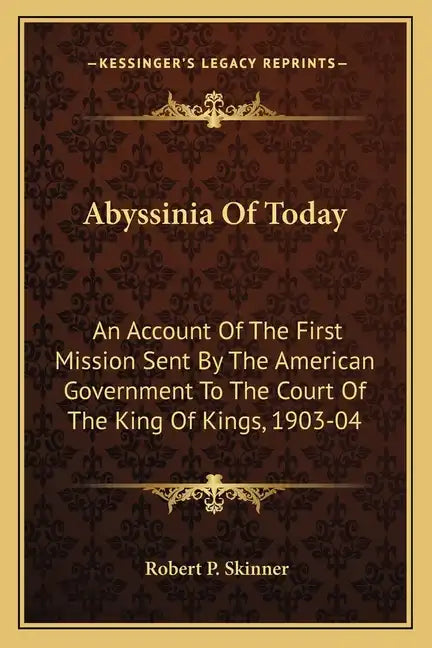 Abyssinia of Today: An Account of the First Mission Sent by the American Government to the Court of the King of Kings, 1903-04 - Paperback