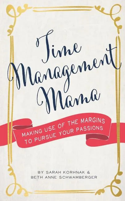 Time Management Mama: Making Use of the Margins to Pursue your Passions - Paperback