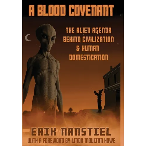 A Blood Covenant: The Alien Agenda Behind Civilization and Human Domestication - Hardcover