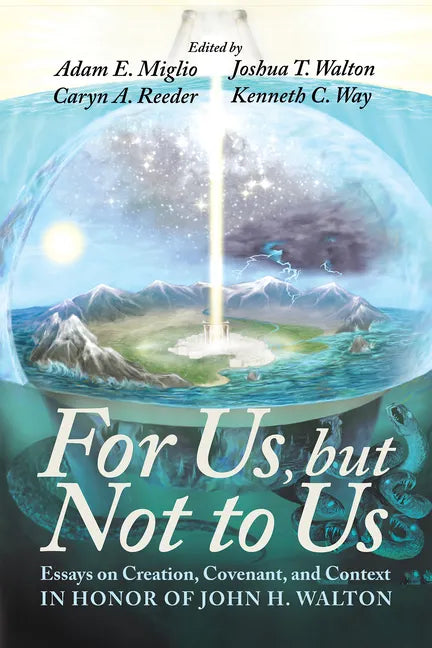 For Us, But Not to Us: Essays on Creation, Covenant, and Context in Honor of John H. Walton - Paperback