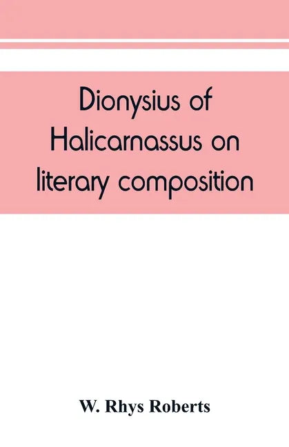Dionysius of Halicarnassus On literary composition, being the Greek text of the De compositione verborum - Paperback