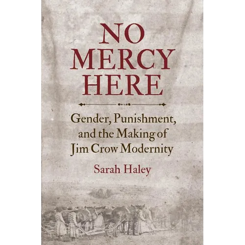 No Mercy Here: Gender, Punishment, and the Making of Jim Crow Modernity - Paperback