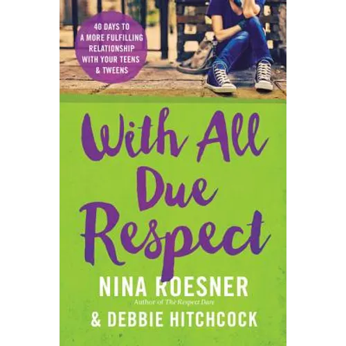 With All Due Respect: 40 Days to a More Fulfilling Relationship with Your Teens and Tweens - Paperback