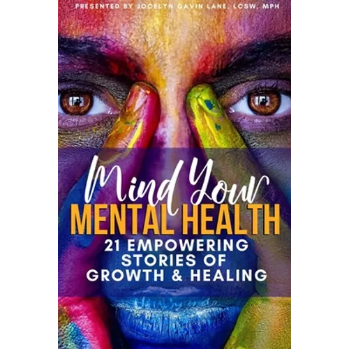 Mind Your Mental Health 21 Empowering Stories of Growth and Healing - Paperback