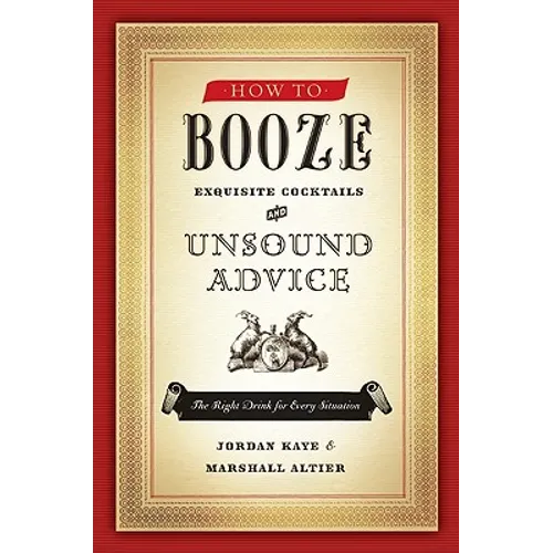 How to Booze: Exquisite Cocktails and Unsound Advice - Paperback