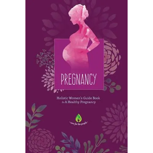 Pregnancy: Holistic Women's Guide Book to A Healthy Pregnancy - Paperback