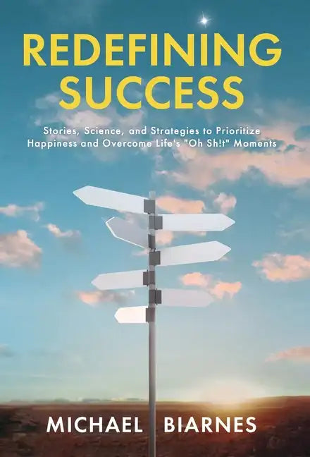 Redefining Success: Stories, Science, and Strategies to Prioritize Happiness and Overcome Life's Oh Sh!t Moments - Hardcover