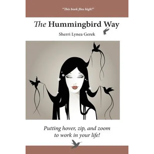 The Hummingbird Way: Putting Hover, Zip, and Zoom to Work in Your Life! - Paperback
