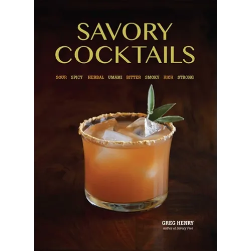 Savory Cocktails: Sour, Spicy, Herbal, Umami, Bitter, Smoky, Rich, Strong - Paperback