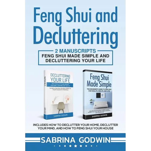 Feng Shui and Decluttering: 2 Manuscripts - Feng Shui Made Simple and Decluttering Your Life: Includes How to Declutter Your Home, Declutter Your - Paperback
