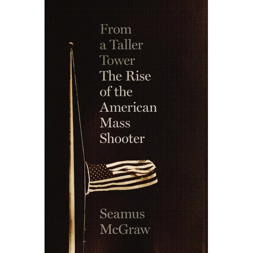 From a Taller Tower: The Rise of the American Mass Shooter - Hardcover