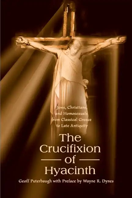 The Crucifixion of Hyacinth: Jews, Christians, and Homosexuals from Classical Greece to Late Antiquity - Paperback