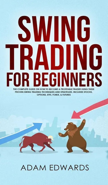 Swing Trading for Beginners: The Complete Guide on How to Become a Profitable Trader Using These Proven Swing Trading Techniques and Strategies. In - Hardcover