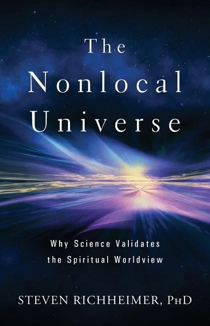The Nonlocal Universe: Why Science Validates the Spiritual Worldview - Paperback