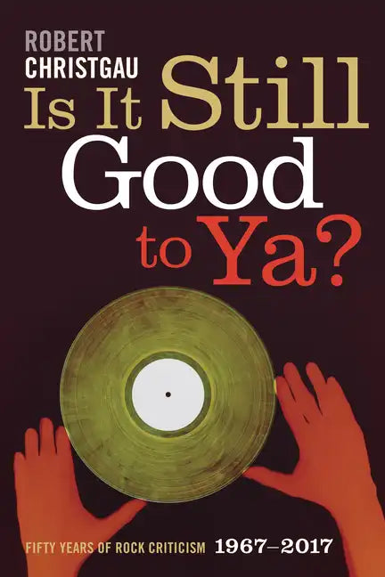 Is It Still Good to Ya?: Fifty Years of Rock Criticism, 1967-2017 - Hardcover