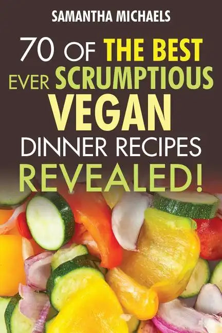 Vegan Cookbooks: 70 of the Best Ever Scrumptious Vegan Dinner Recipes....Revealed! - Paperback