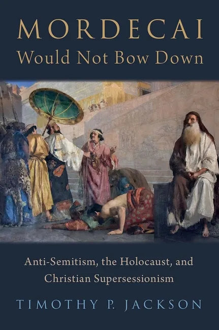 Mordecai Would Not Bow Down: Anti-Semitism, the Holocaust, and Christian Supersessionism - Hardcover
