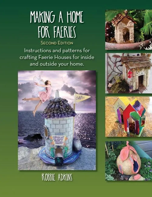 Making A Home For Faeries: Instructions and patterns for crafting Faerie Houses for inside and outside your home. - Paperback