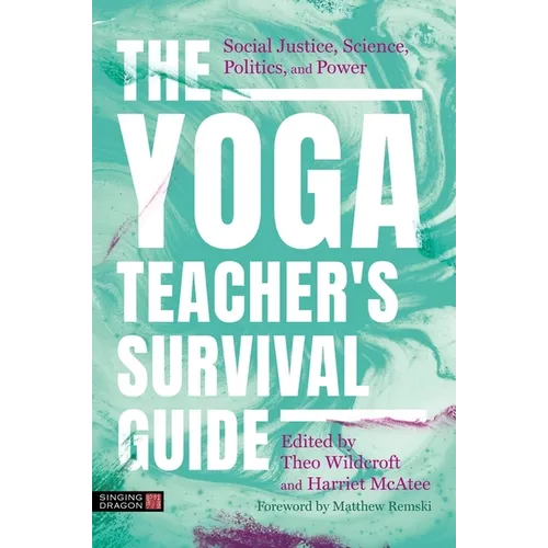 The Yoga Teacher's Survival Guide: Social Justice, Science, Politics, and Power - Paperback