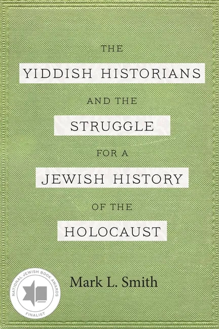 The Yiddish Historians and the Struggle for a Jewish History of the Holocaust - Paperback