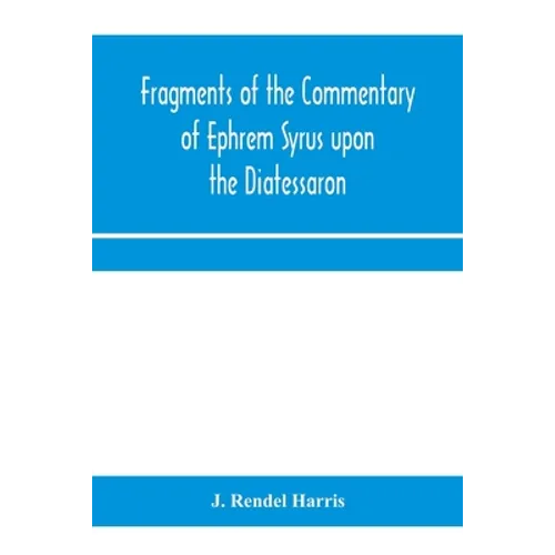 Fragments of the commentary of Ephrem Syrus upon the Diatessaron - Paperback