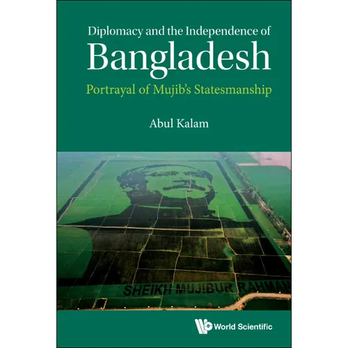 Diplomacy and the Independence of Bangladesh: Portrayal of Mujib's Statesmanship - Hardcover
