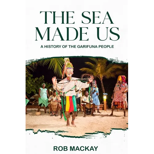 The Sea Made Us: A History of the Garifuna People - Paperback