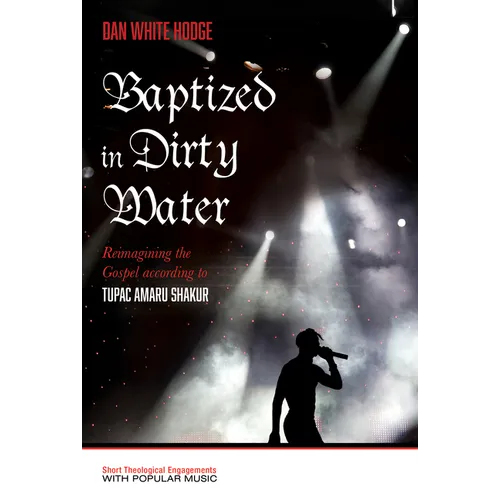Baptized in Dirty Water: Reimagining the Gospel According to Tupac Amaru Shakur - Paperback
