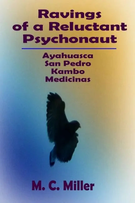 Ravings of a Reluctant Psychonaut: Ayahuasca, San Pedro, Kambo Medicinas - Paperback