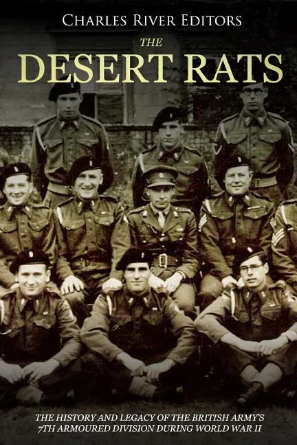 The Desert Rats: The History and Legacy of the British Army's 7th Armoured Division during World War II - Paperback