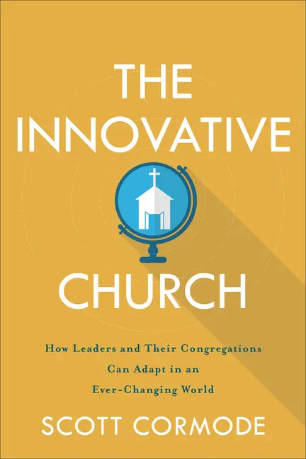 The Innovative Church: How Leaders and Their Congregations Can Adapt in an Ever-Changing World - Paperback