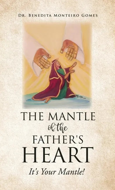 The Mantle of the Father's Heart: It's Your Mantle! - Hardcover