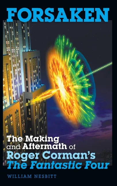 Forsaken: The Making and Aftermath of Roger Corman's The Fantastic Four (hardback) - Hardcover