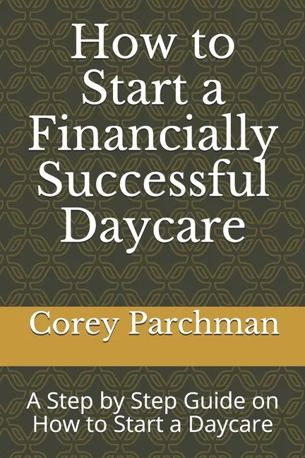 How to Start a Financially Successful Daycare: Step by step how to start a daycare. - Paperback