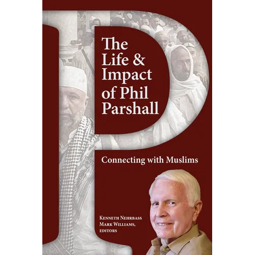 The Life and Impact of Phil Parshall: Connecting with Muslims - Paperback