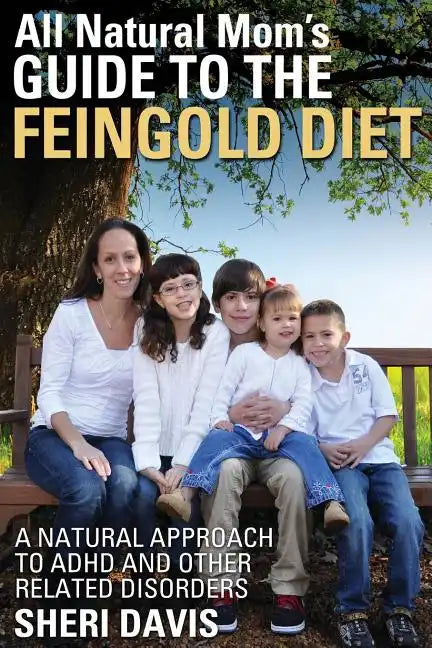 All Natural Mom's Guide to the Feingold Diet: A Natural Approach to ADHD and Other Related Disorders - Paperback